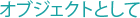 �I�u�W�F�N�g�Ƃ���